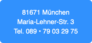 81671 München
Maria-Lehner-Str. 3
Tel. 089 • 79 0