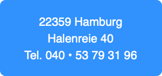 22359 Hamburg
Halenreie 40
Tel. 040 • 53 79 31 96